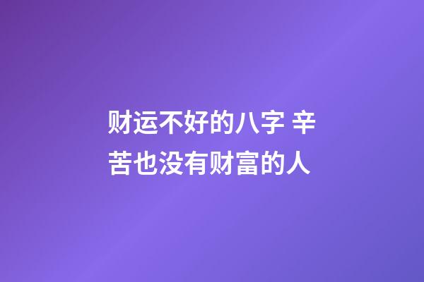 财运不好的八字 辛苦也没有财富的人